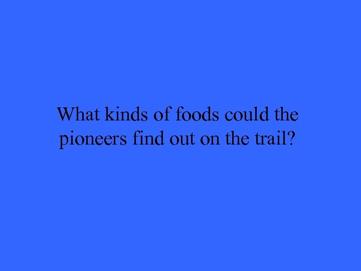 What kinds of foods could the pioneers find out on the trail? 