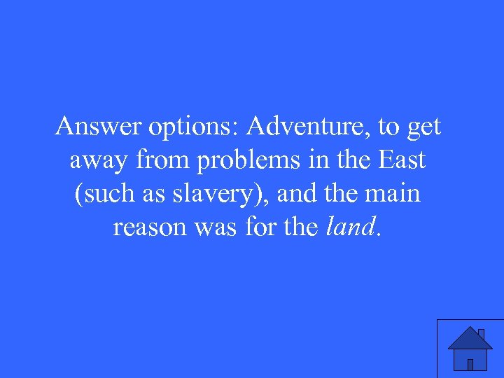Answer options: Adventure, to get away from problems in the East (such as slavery),