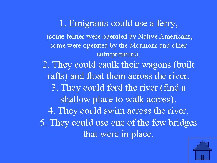 1. Emigrants could use a ferry, (some ferries were operated by Native Americans, some