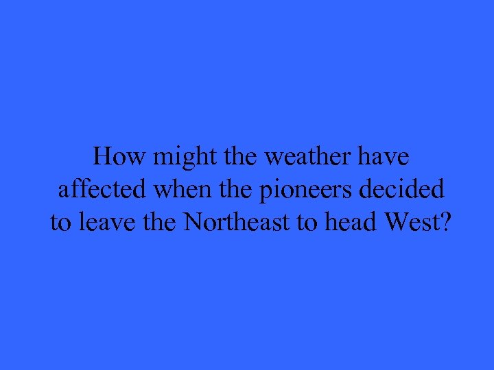How might the weather have affected when the pioneers decided to leave the Northeast