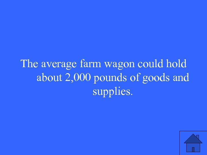 The average farm wagon could hold about 2, 000 pounds of goods and supplies.