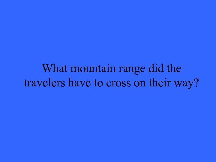 What mountain range did the travelers have to cross on their way? 