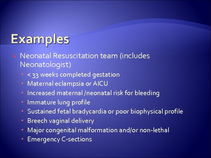 Examples Neonatal Resuscitation team (includes Neonatologist) < 33 weeks completed gestation Maternal eclampsia or