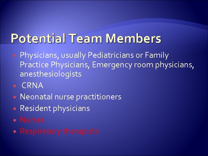 Potential Team Members Physicians, usually Pediatricians or Family Practice Physicians, Emergency room physicians, anesthesiologists