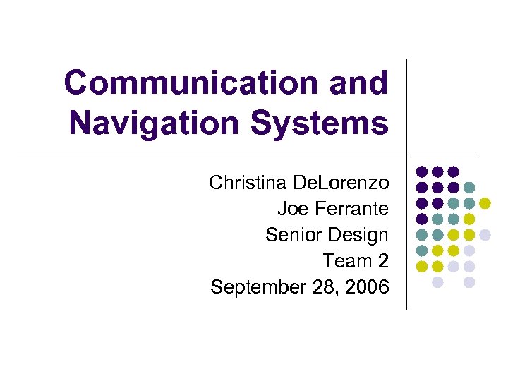 Communication and Navigation Systems Christina De. Lorenzo Joe Ferrante Senior Design Team 2 September