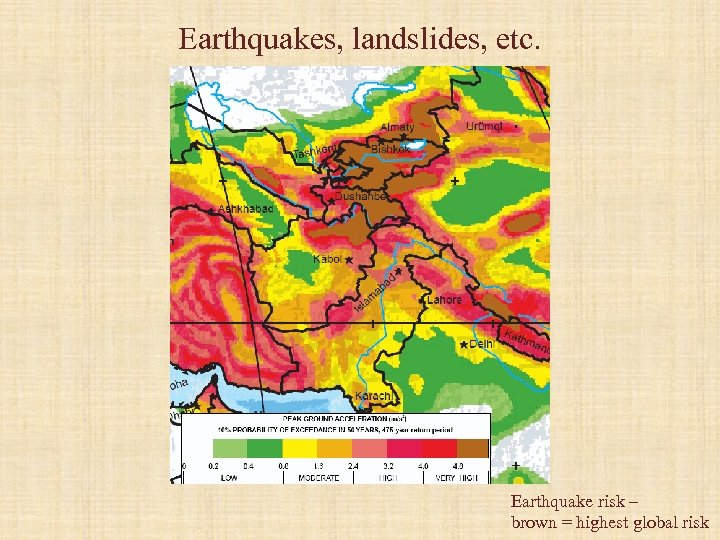 Earthquakes, landslides, etc. Earthquake risk – brown = highest global risk 