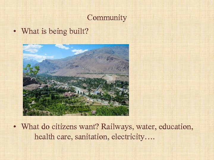 Community • What is being built? • What do citizens want? Railways, water, education,