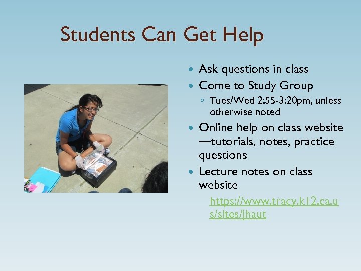 Students Can Get Help Ask questions in class Come to Study Group ◦ Tues/Wed