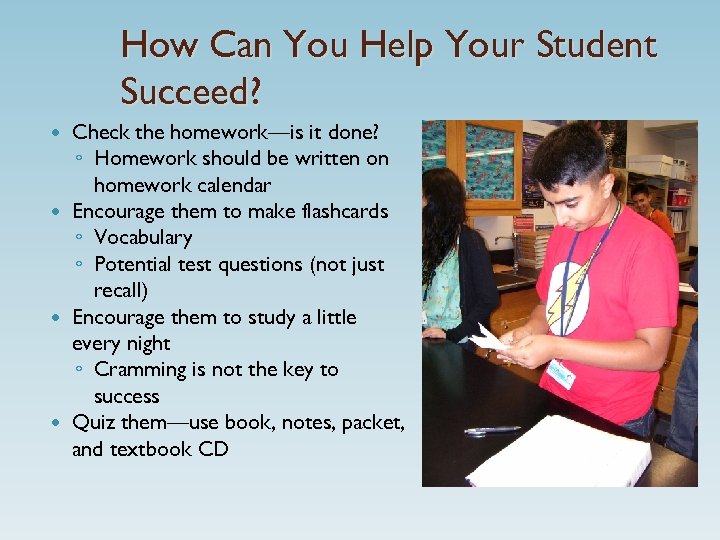 How Can You Help Your Student Succeed? Check the homework—is it done? ◦ Homework