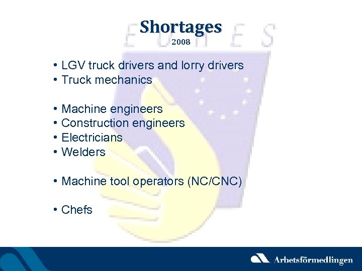 Shortages 2008 • LGV truck drivers and lorry drivers • Truck mechanics • Machine