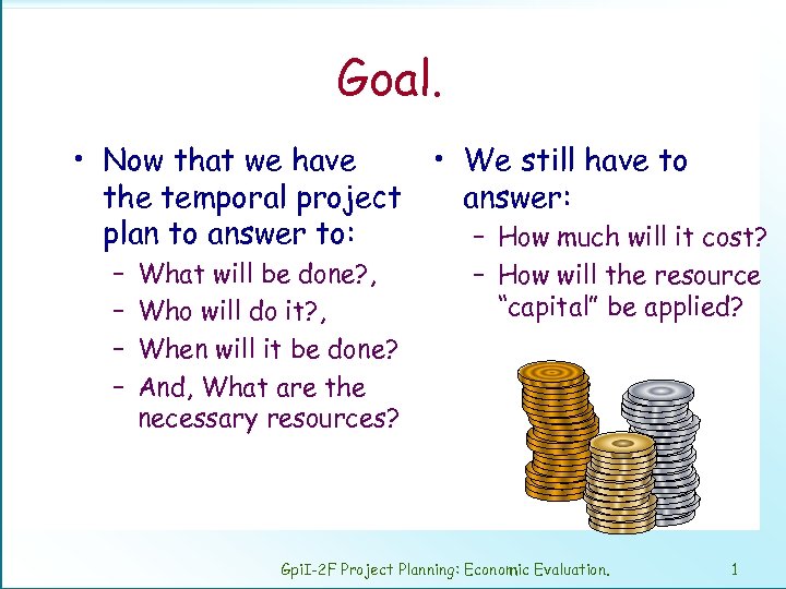 Goal. • Now that we have the temporal project plan to answer to: –