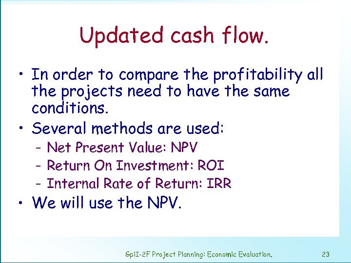 Updated cash flow. • In order to compare the profitability all the projects need