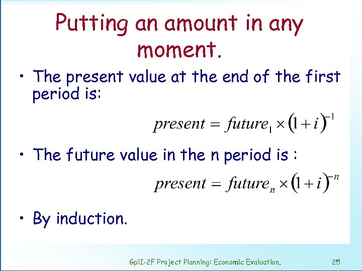 Putting an amount in any moment. • The present value at the end of