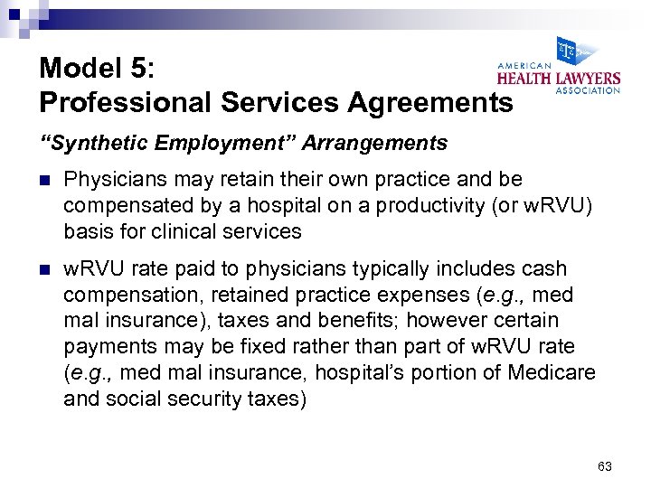 Model 5: Professional Services Agreements “Synthetic Employment” Arrangements n Physicians may retain their own