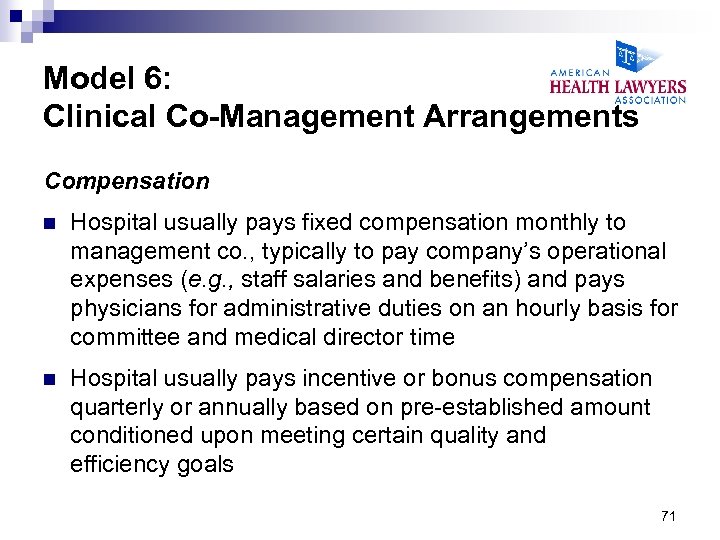Model 6: Clinical Co-Management Arrangements Compensation n Hospital usually pays fixed compensation monthly to