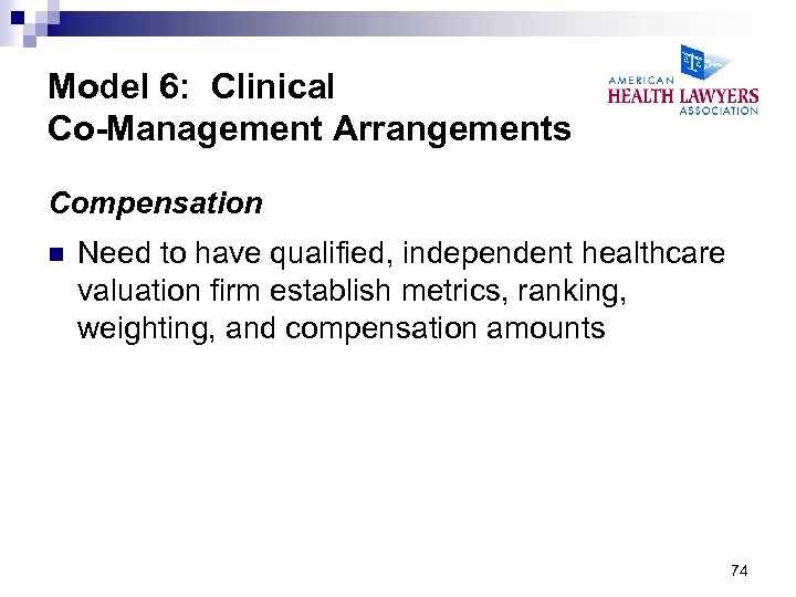 Model 6: Clinical Co-Management Arrangements Compensation n Need to have qualified, independent healthcare valuation