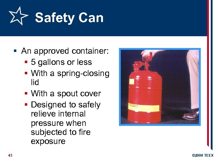 Safety Can § An approved container: § 5 gallons or less § With a