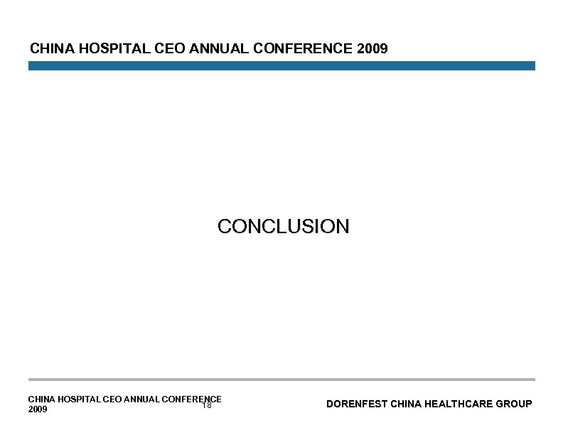 CHINA HOSPITAL CEO ANNUAL CONFERENCE 2009 CONCLUSION CHINA HOSPITAL CEO ANNUAL CONFERENCE 18 2009