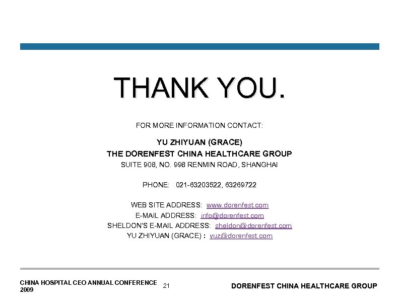 THANK YOU. FOR MORE INFORMATION CONTACT: YU ZHIYUAN (GRACE) THE DORENFEST CHINA HEALTHCARE GROUP