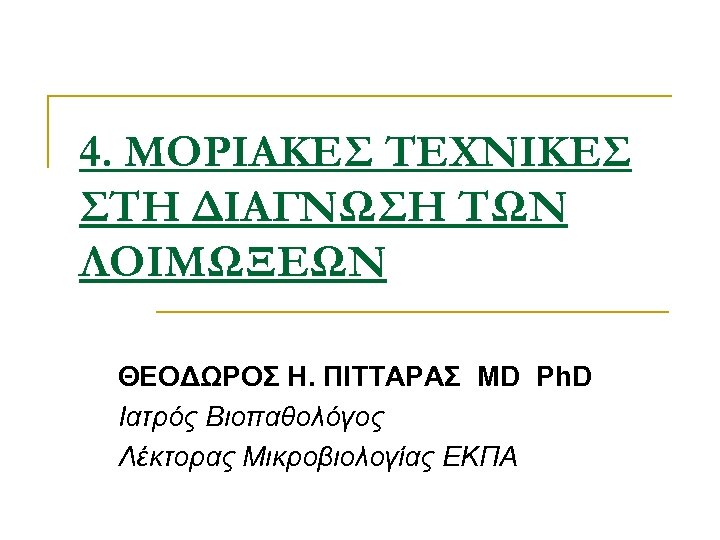 4. ΜΟΡΙΑΚΕΣ ΤΕΧΝΙΚΕΣ ΣΤΗ ΔΙΑΓΝΩΣΗ ΤΩΝ ΛΟΙΜΩΞΕΩΝ ΘΕΟΔΩΡΟΣ Η. ΠΙΤΤΑΡΑΣ MD Ph. D Ιατρός