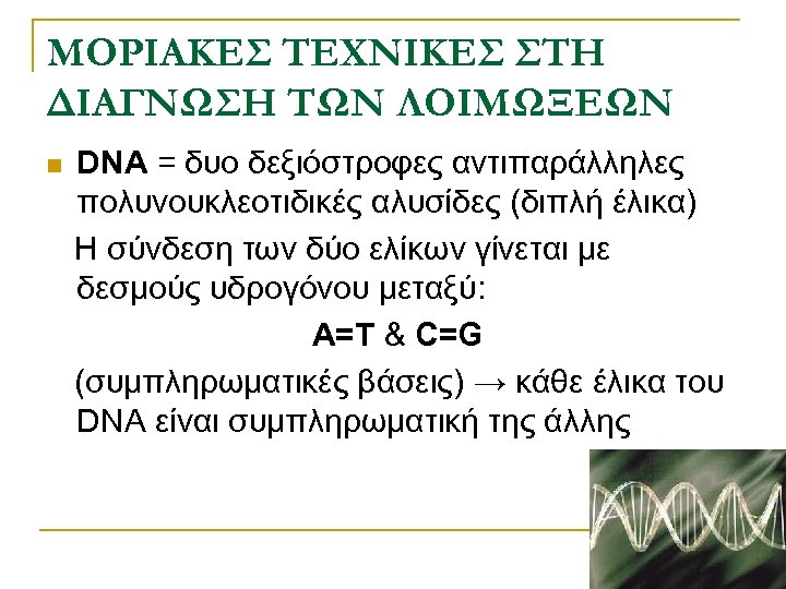 ΜΟΡΙΑΚΕΣ ΤΕΧΝΙΚΕΣ ΣΤΗ ΔΙΑΓΝΩΣΗ ΤΩΝ ΛΟΙΜΩΞΕΩΝ DNA = δυο δεξιόστροφες αντιπαράλληλες πολυνουκλεοτιδικές αλυσίδες (διπλή