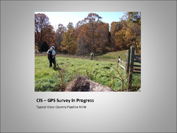 CIS – GPS Survey In Progress Typical Cross Country Pipeline ROW 