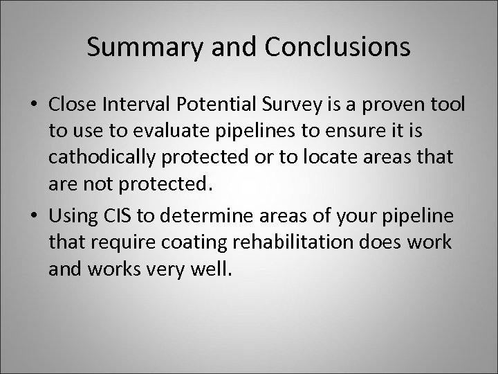 Summary and Conclusions • Close Interval Potential Survey is a proven tool to use