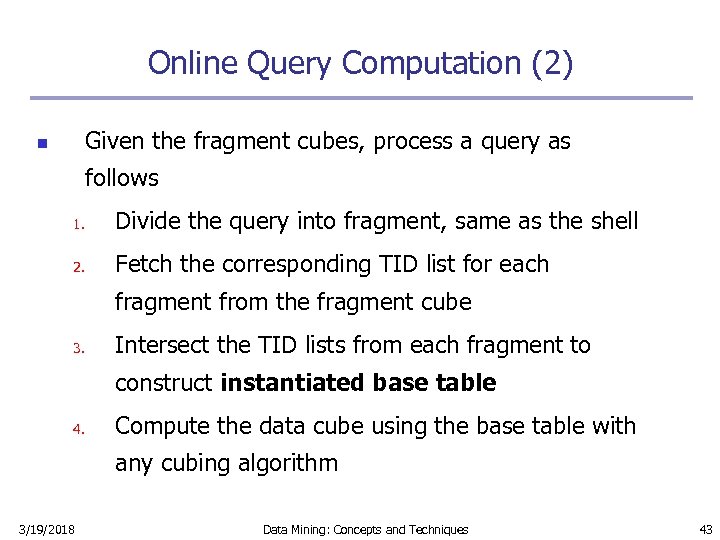 Online Query Computation (2) Given the fragment cubes, process a query as n follows