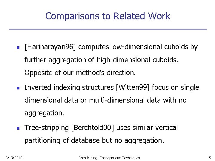 Comparisons to Related Work n [Harinarayan 96] computes low-dimensional cuboids by further aggregation of