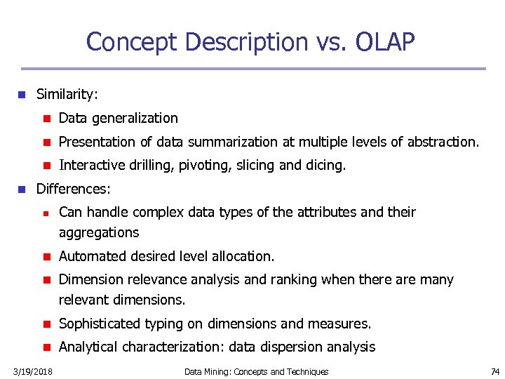 Concept Description vs. OLAP n Similarity: n n Presentation of data summarization at multiple