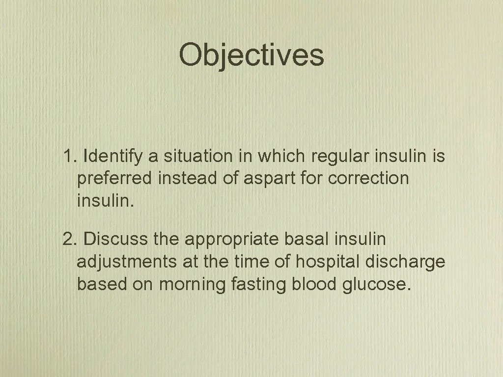 Objectives 1. Identify a situation in which regular insulin is preferred instead of aspart