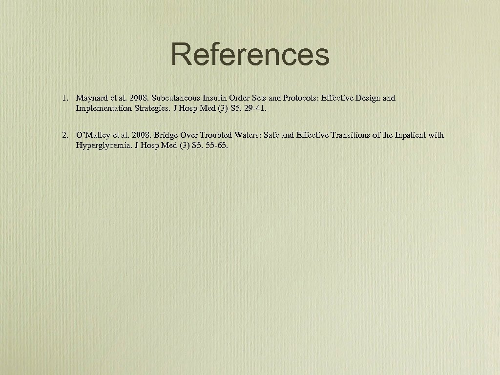 References 1. Maynard et al. 2008. Subcutaneous Insulin Order Sets and Protocols: Effective Design