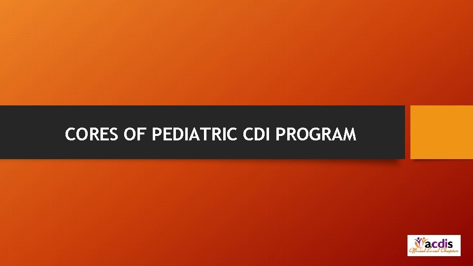 CORES OF PEDIATRIC CDI PROGRAM 