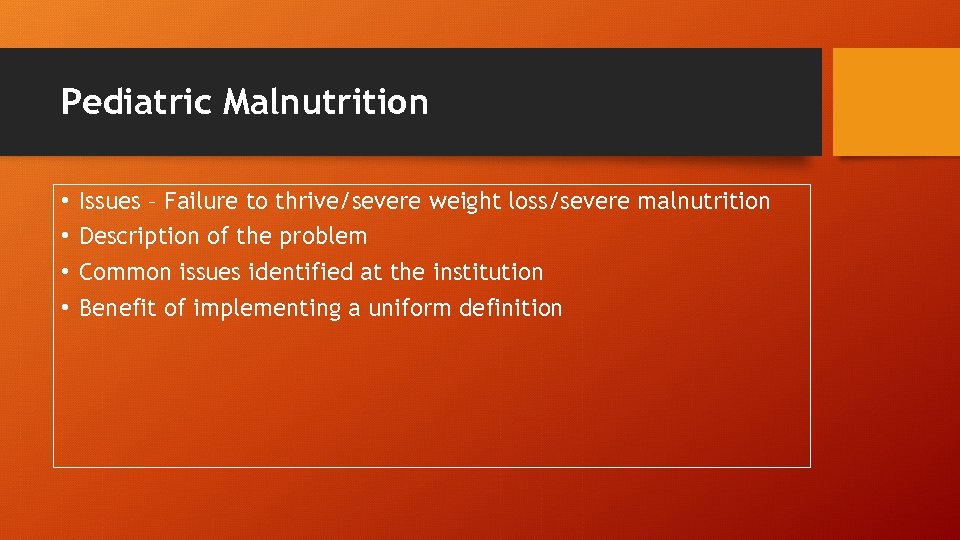 Pediatric Malnutrition • • Issues – Failure to thrive/severe weight loss/severe malnutrition Description of