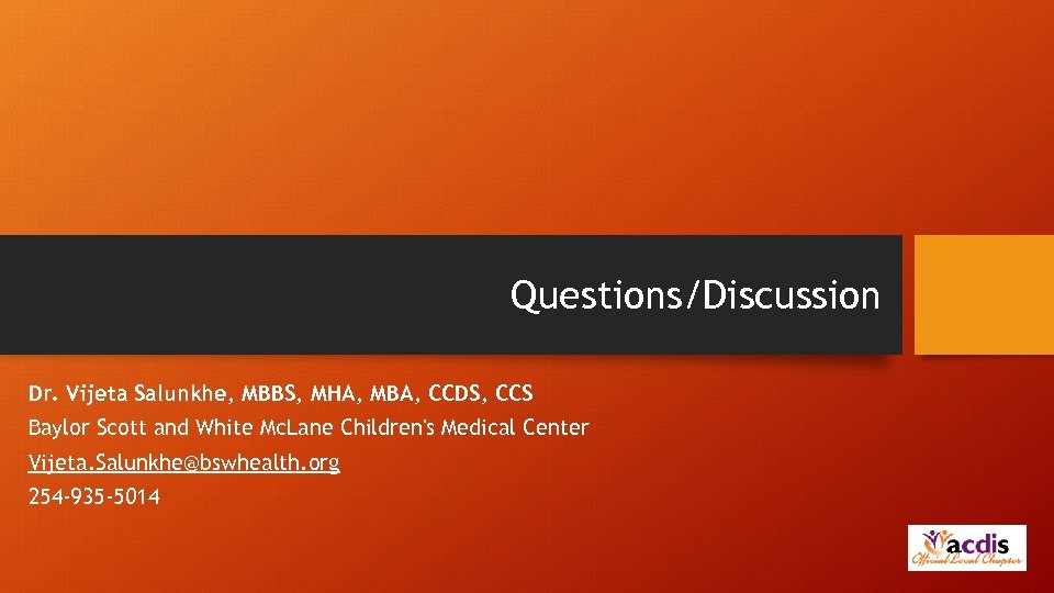 Questions/Discussion Dr. Vijeta Salunkhe, MBBS, MHA, MBA, CCDS, CCS Baylor Scott and White Mc.