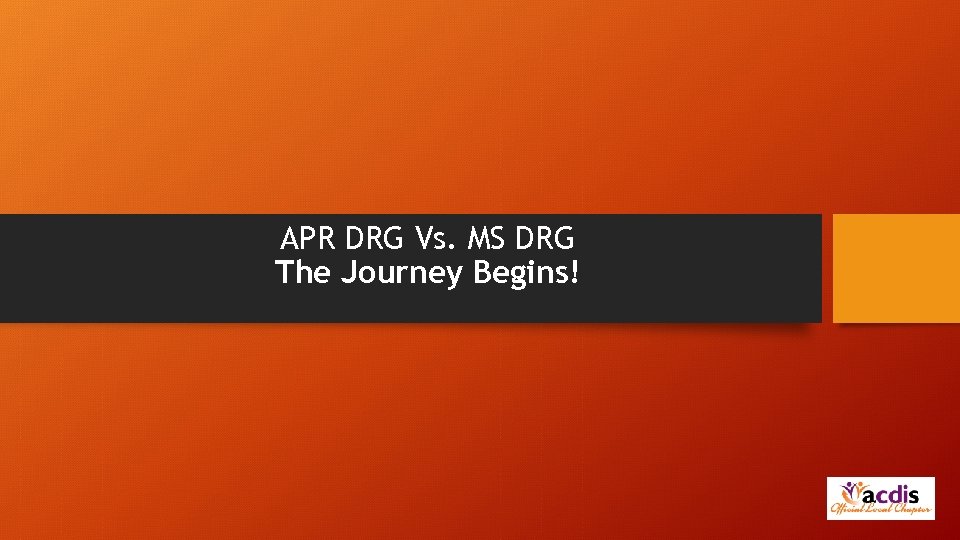 APR DRG Vs. MS DRG The Journey Begins! 