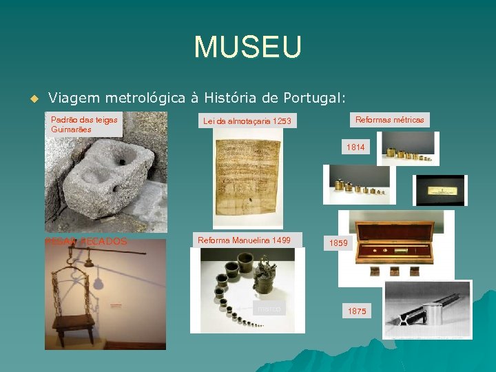 MUSEU u Viagem metrológica à História de Portugal: Padrão das teigas Guimarães Reformas métricas