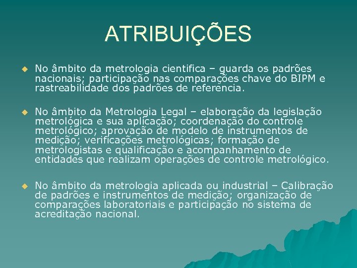 ATRIBUIÇÕES u No âmbito da metrologia cientifica – guarda os padrões nacionais; participação nas