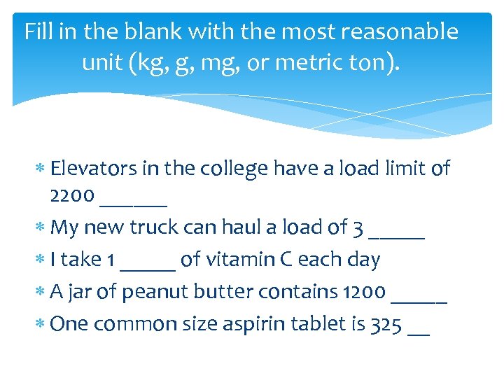 Fill in the blank with the most reasonable unit (kg, g, mg, or metric