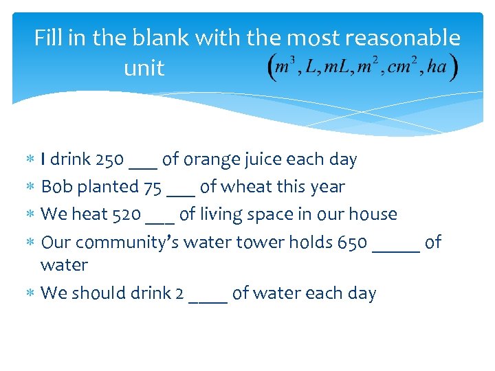 Fill in the blank with the most reasonable unit I drink 250 ___ of