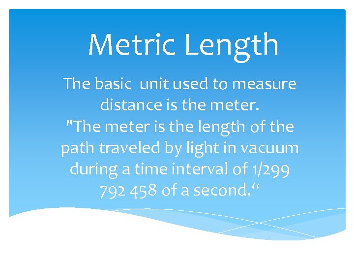 Metric Length The basic unit used to measure distance is the meter. 
