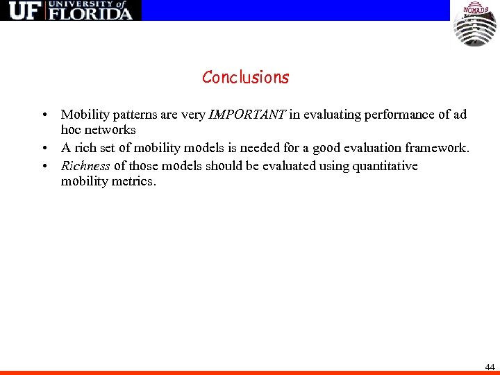 Conclusions • Mobility patterns are very IMPORTANT in evaluating performance of ad hoc networks