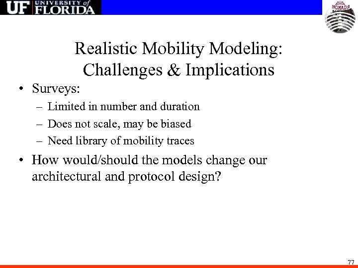Realistic Mobility Modeling: Challenges & Implications • Surveys: – Limited in number and duration