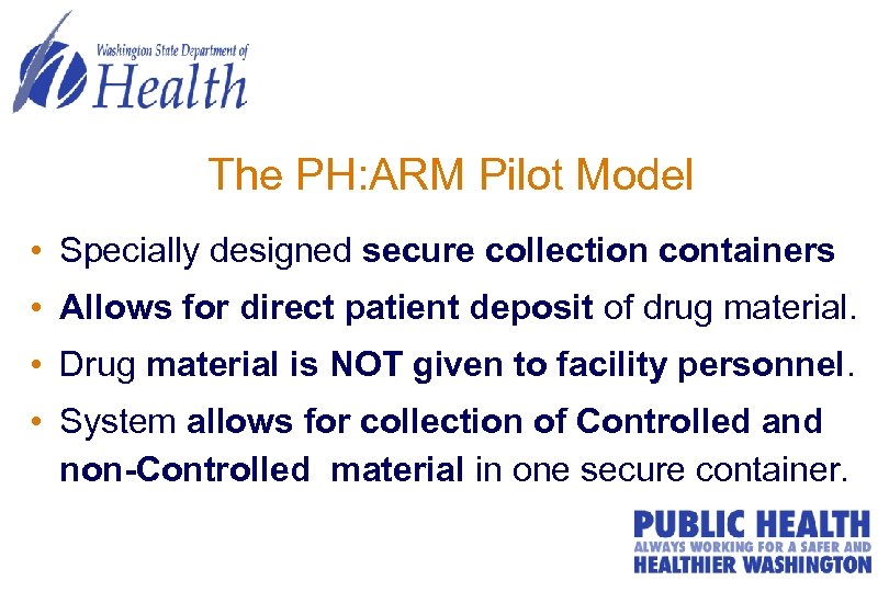 The PH: ARM Pilot Model • Specially designed secure collection containers • Allows for