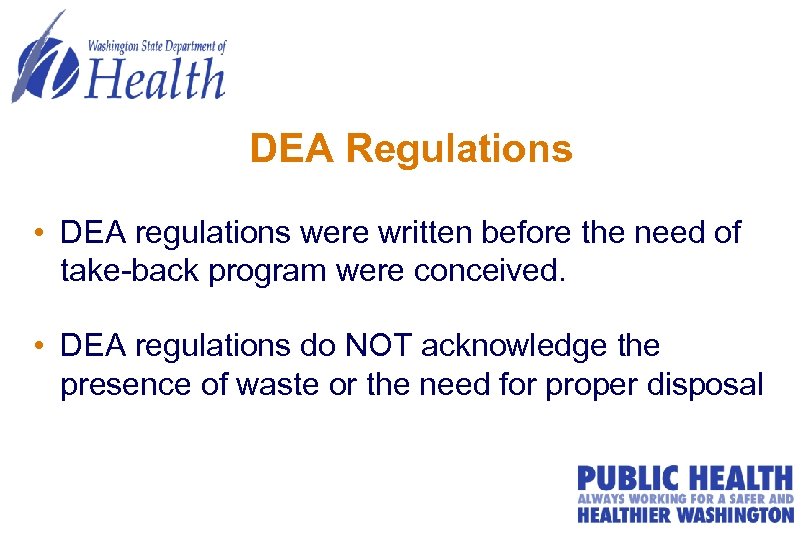 DEA Regulations • DEA regulations were written before the need of take-back program were