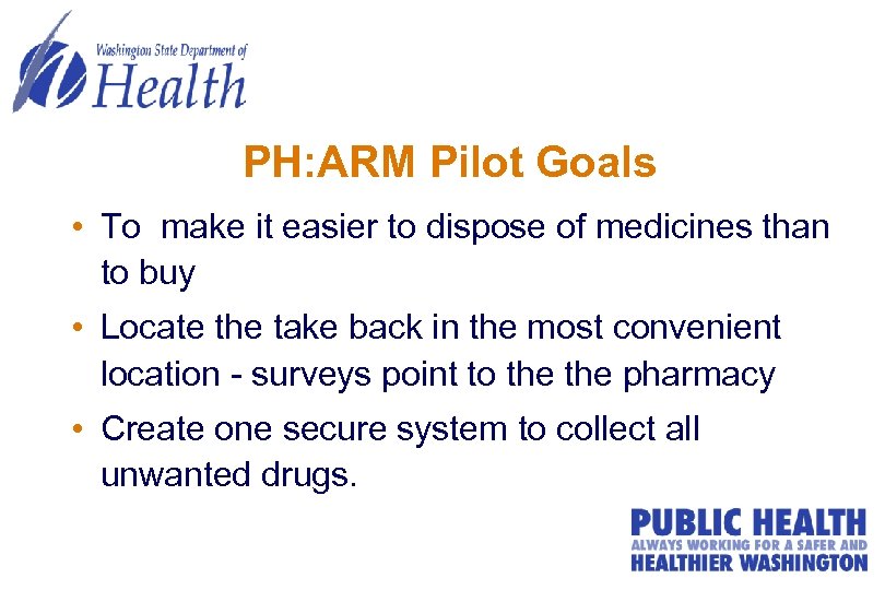 PH: ARM Pilot Goals • To make it easier to dispose of medicines than