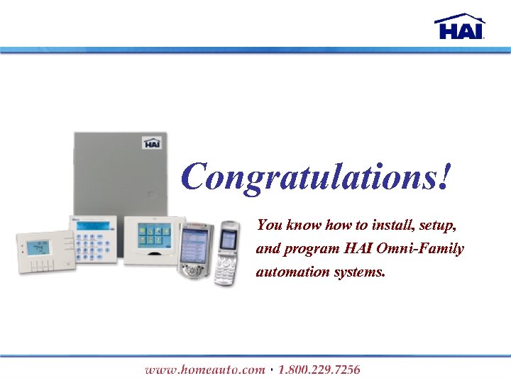 Congratulations! You know how to install, setup, and program HAI Omni-Family automation systems. 