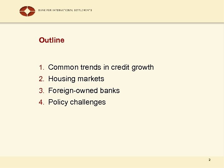 Outline 1. Common trends in credit growth 2. Housing markets 3. Foreign-owned banks 4.