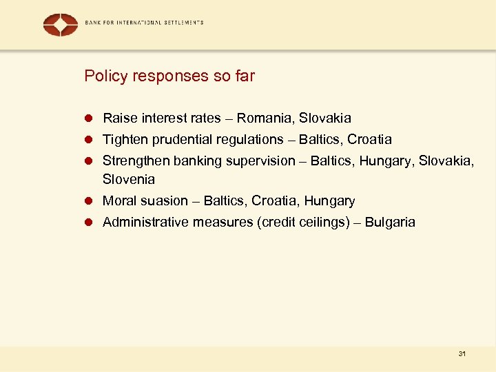 Policy responses so far l Raise interest rates – Romania, Slovakia l Tighten prudential
