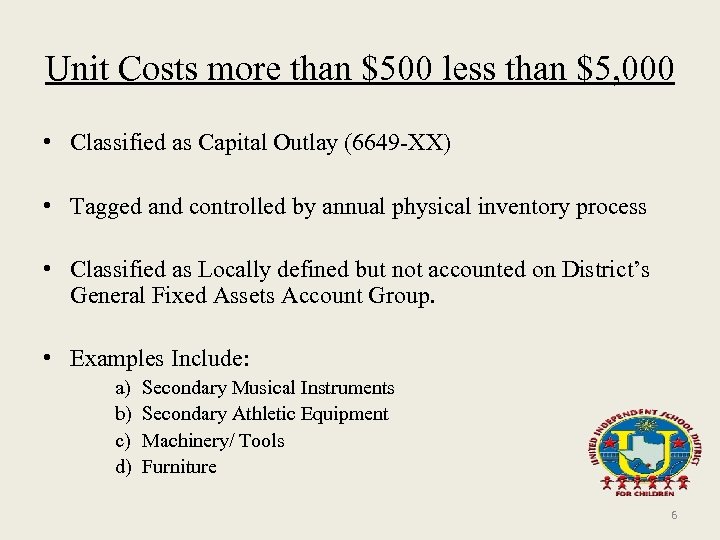 Unit Costs more than $500 less than $5, 000 • Classified as Capital Outlay